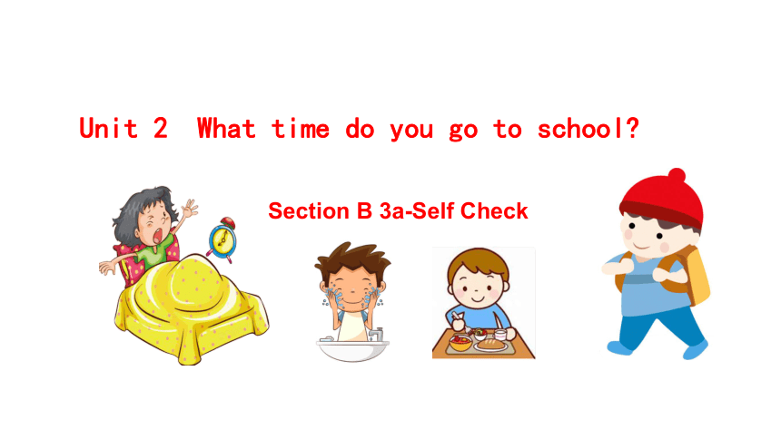 Unit 2 What Time Do You Go To School? Section B 3a-Self Check 课件_21世纪教育 ...