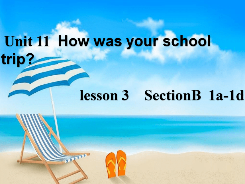 人教版七年级下册 Unit 11 How Was Your School Trip？Section B 1a-1d 课件 (共17张PPT ...