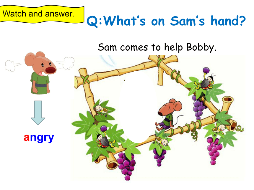 sam comes to help bobby.q:what"s on sam"s hand?