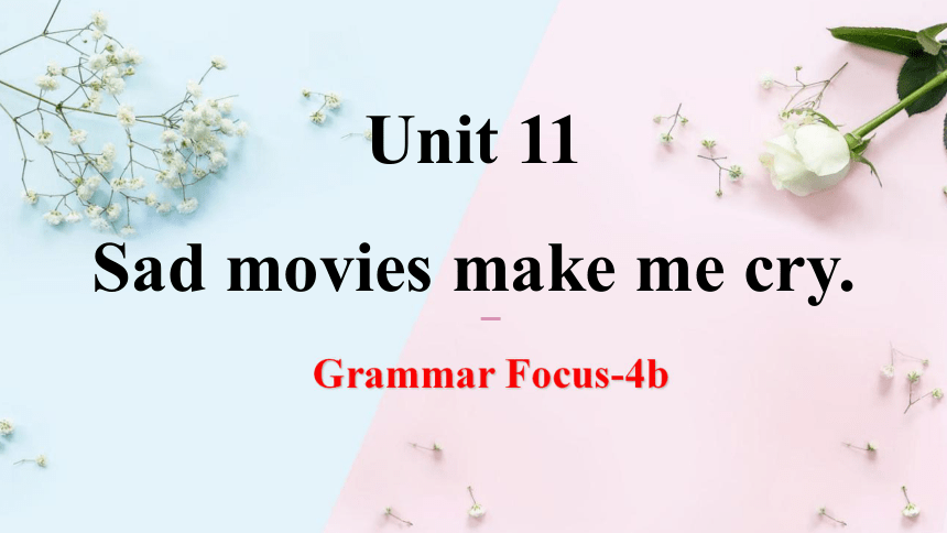 Unit 11 Sad Movies Make Me Cry. Grammar Focus-4b课件 (共22张PPT)_21世纪教育网-二一教育