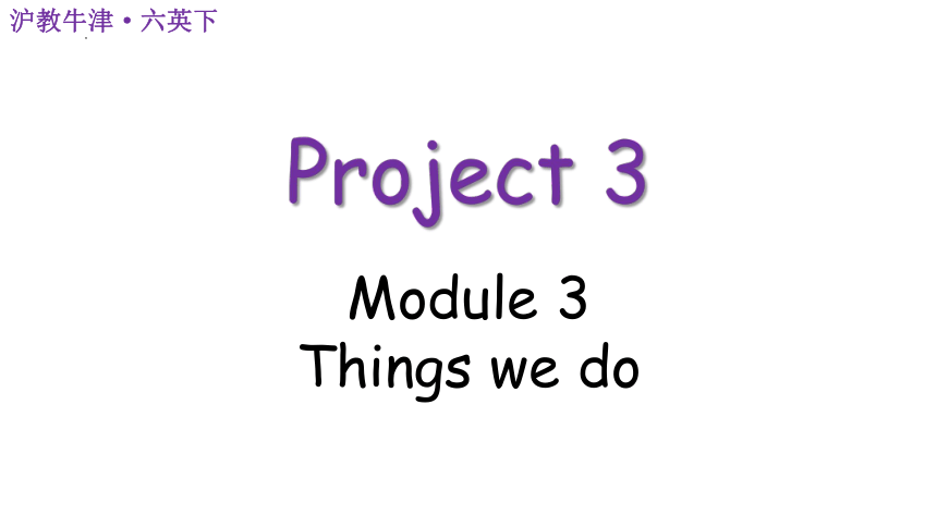 Module 3 Things we do  Project 3 课件 -2023-2024学年牛津上海版（三起）英语六年级下册(共44张PPT)