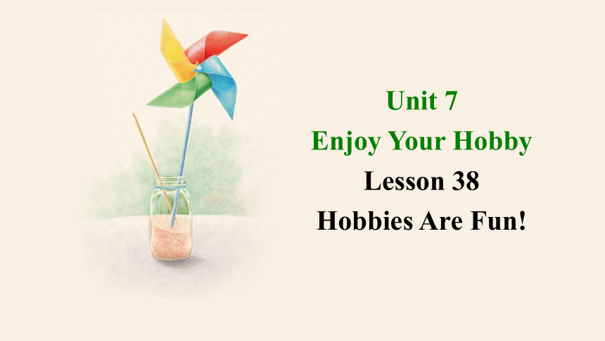 Unit 7 Lesson 38 Hobbies Are Fun!  课件 +嵌入音频(共22张PPT)
