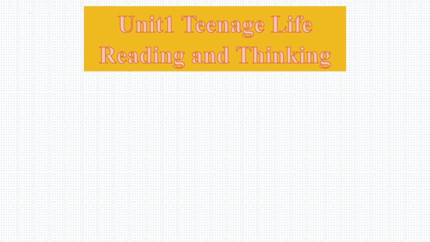 人教版（2019）  必修第一册  Unit 1 Teenage Life  Reading and Thinking课件(共23张PPT)