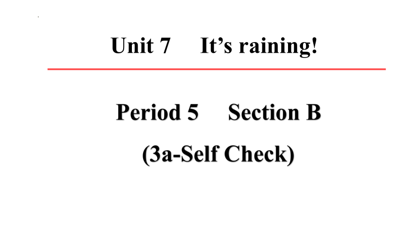 Unit 7 It's raining Section B3a-Self Check课件(共22张PPT)人教新目标七年级下册