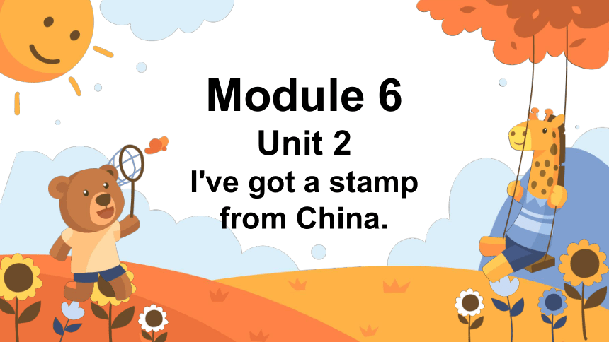 Module 6 Unit 2  I've got a stamp  from China.课件(共31张PPT)