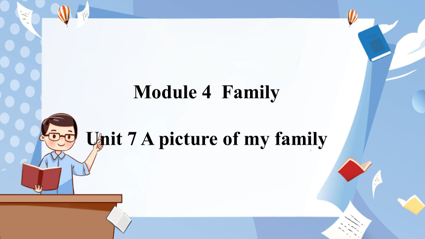 Module 4  Unit 7 A picture of my family 课件 (共58张PPT)