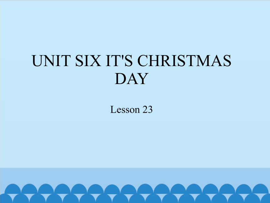 Unit 6 It‘s Christmas Day   Lesson 23   课件（共17张PPT）
