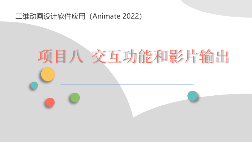 项目八 交互功能和影片输出 课件(共35张PPT)-《二维动画设计软件应用（Animate 2022） 》同步教学（电子工业版）
