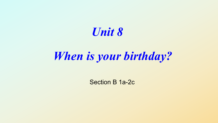 Unit 8 When is your birthday Section B1a-2c课件＋音频(共57张PPT)人教新目标七年级上册