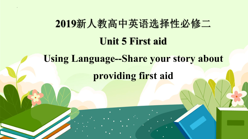 人教版（2019）选择性必修第二册Unit 5 First Aid Using Language 课件(共25张PPT，内镶嵌视频)