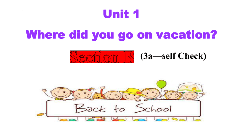 Unit 1 Where did you go on vacation  Section B (3a—self Check)课件(共11张PPT)