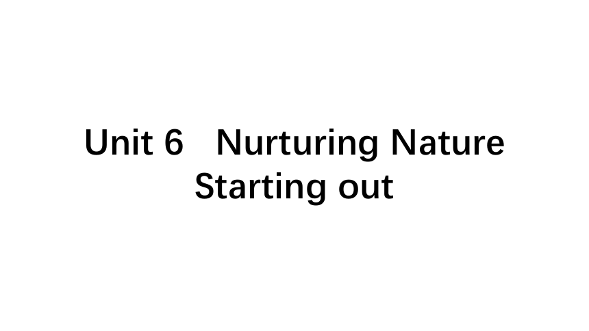 外研版（2019）选择性必修 第一册Unit 6 Nurturing nature Starting out & Understanding ideas课件（共65张PPT,内镶嵌视频）