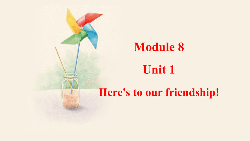 Module 8 Unit 1 Here's to our friendship! 课件(共27张PPT，内嵌音频) 2023-2024学年外研版英语九年级下册