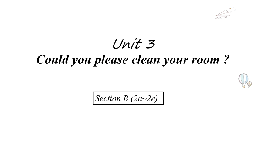 人教新目标Go For It!  八年级下册  Unit 3 Could you please clean your room？ Section B(2a~2e)课件(共32张PPT)