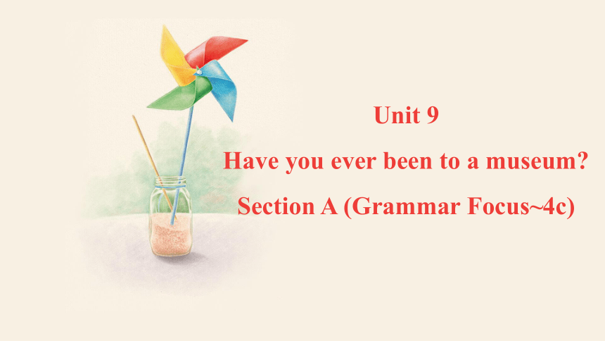 Unit 9 Have you ever been to a museum? Section A (Grammar Focus~4c)  课件 (共22张PPT)