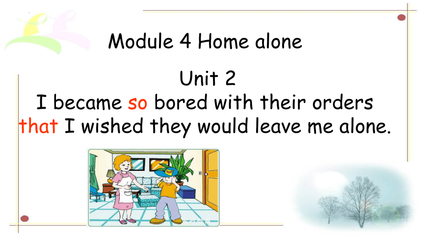 Module 4 Home alone Unit 2 I became so bored with their orders that I wished they would leave me alo