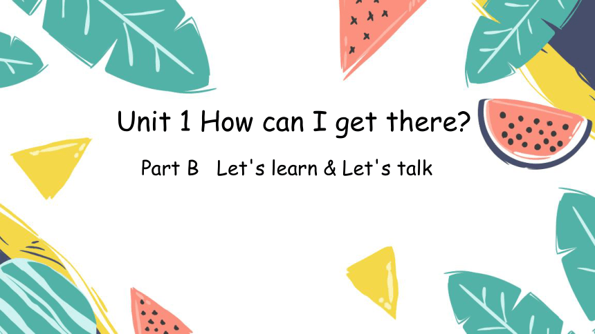 Unit 1 How can I get there? Part B Let's learn & Let's talk课件(共21张PPT)