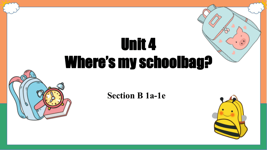Unit 4 Where's my  schoolbag?Section B 1a-1e 课件 (共31张PPT无素材)