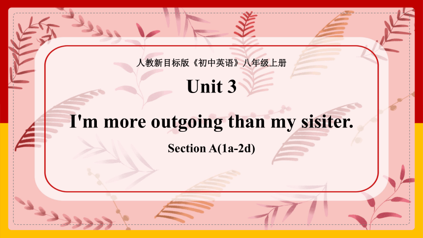 Unit 3 I'm more outgoing than my sister.Section A 1a-2d 课件 2023-2024学年人教版八年级英语上册 (共33张PPT)