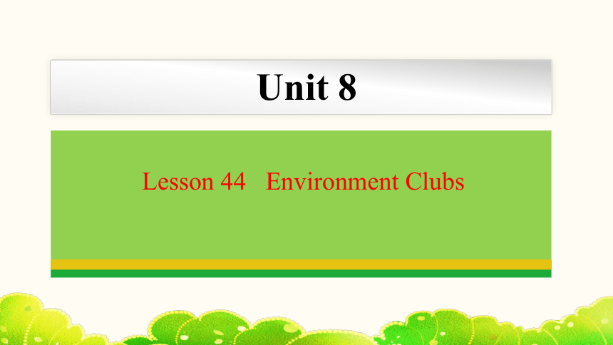 Unit 8 Lesson 44 Environment Clubs 课件(共22张PPT) 2023-2024学年冀教版英语八年级下册