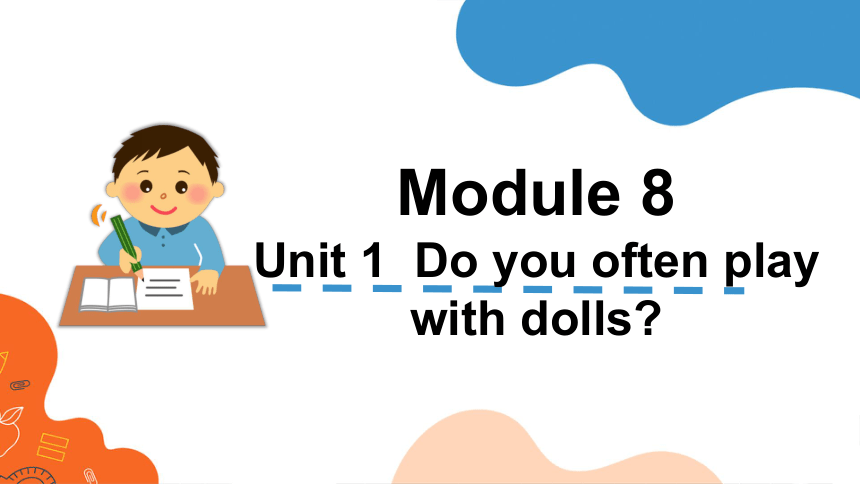 Module 8 Unit 1  Do you often play with dolls?课件(共29张PPT)