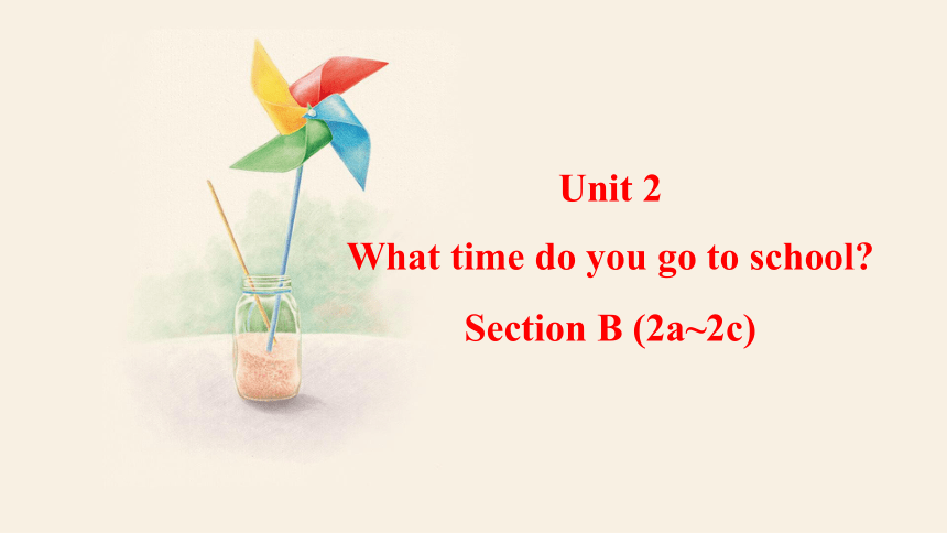 Unit 2What time do you go to school? Section B (2a~2c)  课件(共23张PPT，内嵌音频) 2023-2024学年人教版英语七年级下册