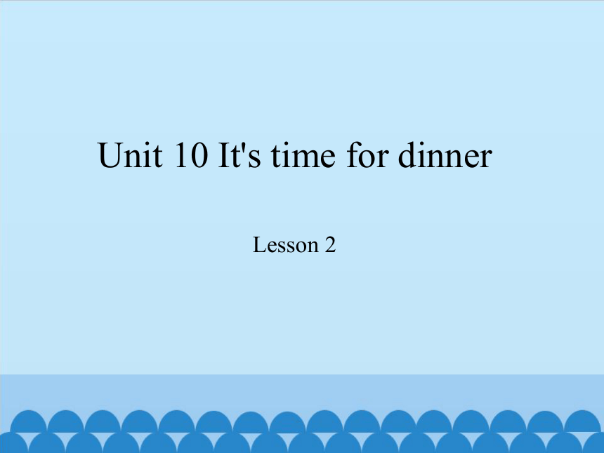 Unit10  It  is  time  for  dinner period 2 课件（共10张PPT）
