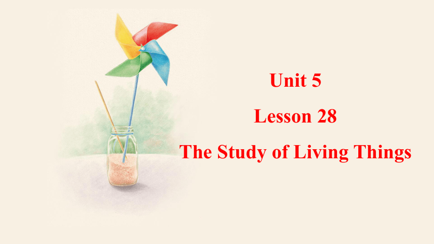 Unit 5 Lesson 28 The Study of Living Things  课件(共20张PPT)