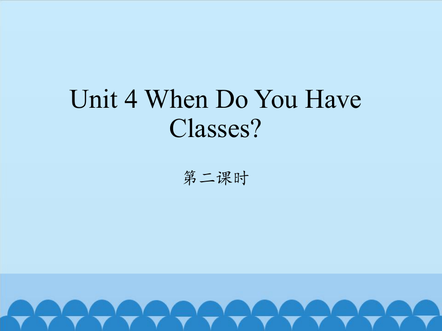 Unit 4 When Do You Have Classes ？第二课时 课件(共13张PPT)