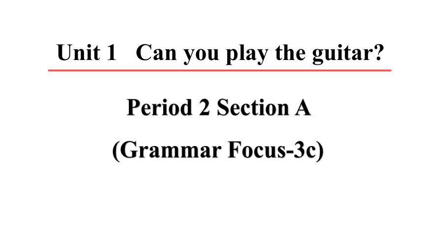 Unit 1 Can you paly the guitar？ Period 2 Section A（Grammar Focus-3c）课件(共43张PPT)