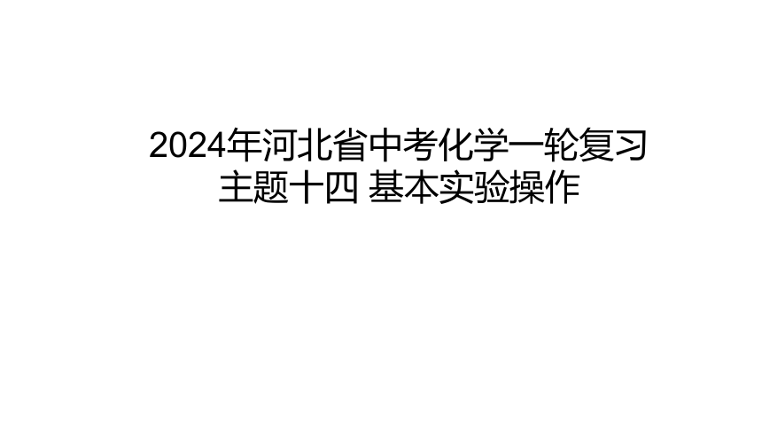 2024年河北省中考化学一轮复习主题十四 基本实验操作课件(共48张PPT)