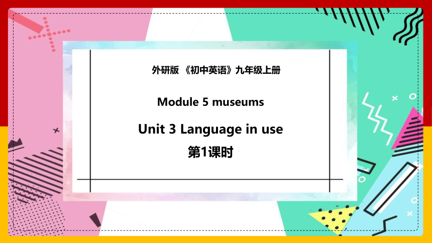 Module 5 museums Unit 3  Language in use课件(共51张PPT) 外研版九年级英语上册