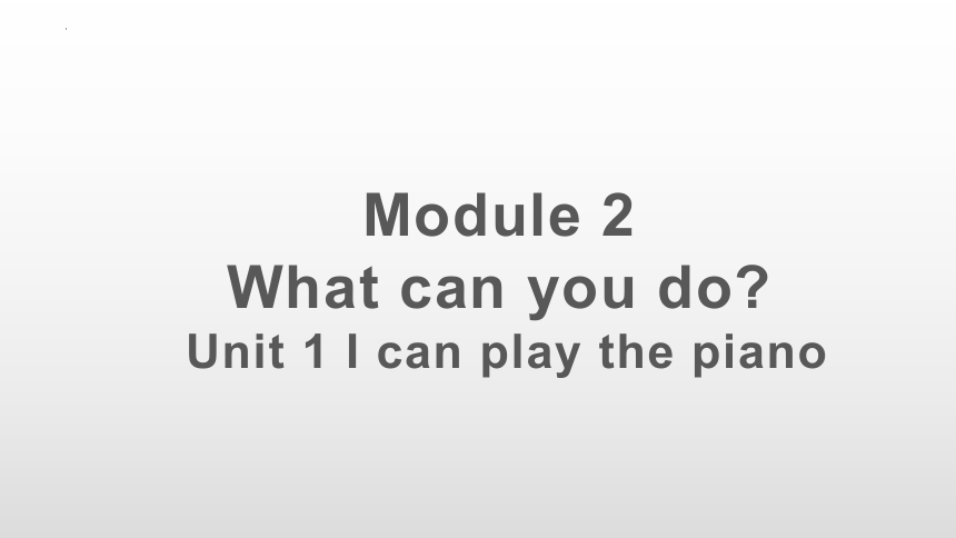 Module 2 Unit 1 I can play the piano课件(共38张PPT)