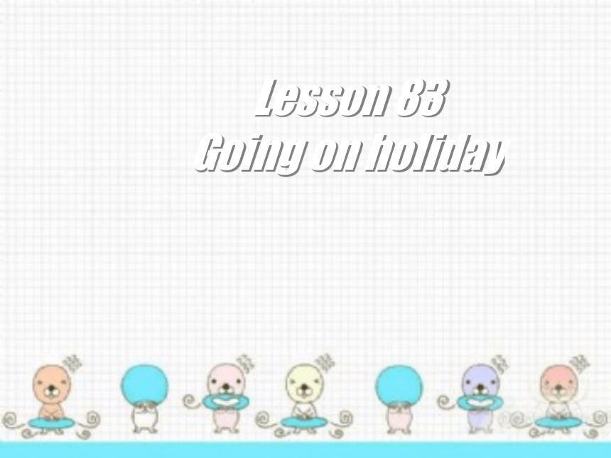 新概念英语第一册Lesson 83 Going on holiday课件 (共42张PPT)
