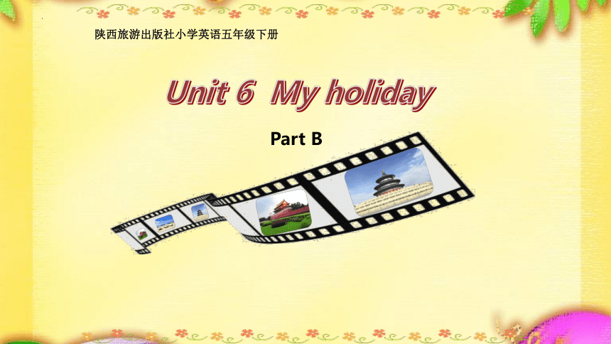 Unit 6  My holiday  Part B  课件（共31张PPT，内嵌音视频）
