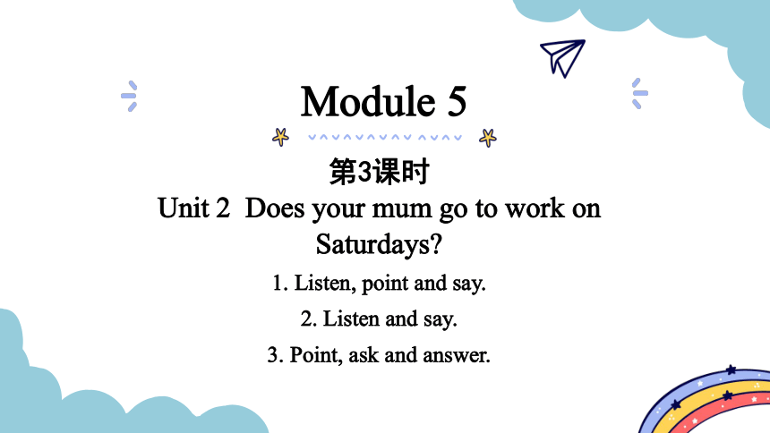 Module 5 Unit 2 Does your mum go to work on Saturdays？ period 3 - period 4 课件（33张PPT)