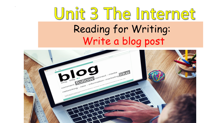 人教版（2019）必修第二册  Unit 3 The Internet  Reading for Writing课件(共52张PPT，内嵌视频)