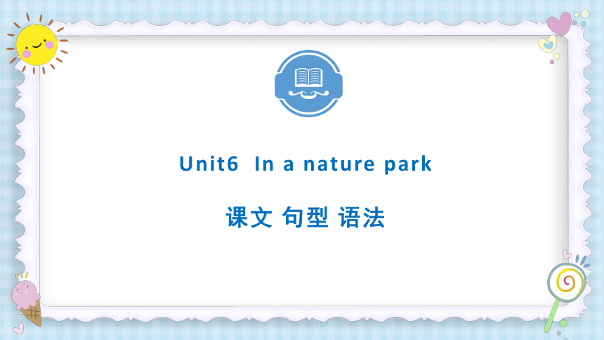 Unit6 In a nature park单元复习自学课件——课文 句型 语法（共35张PPT）