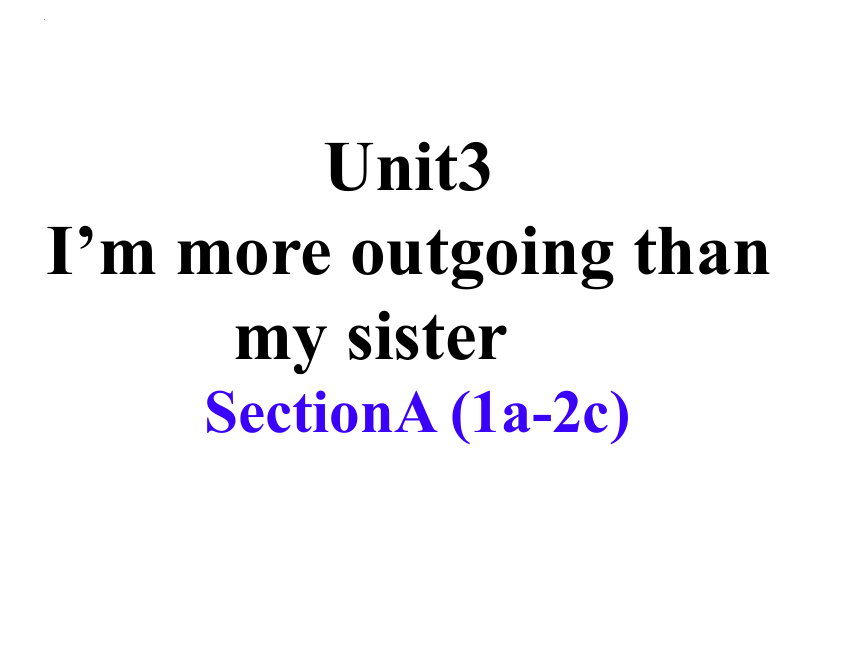 Unit 3 I'm more outgoing than my sister. Section A 1a-2c课件 +音视频(共21张PPT)