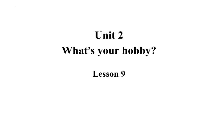 Unit Unit 2 What's your hobby?  Lesson 9 课件(共23张PPT)