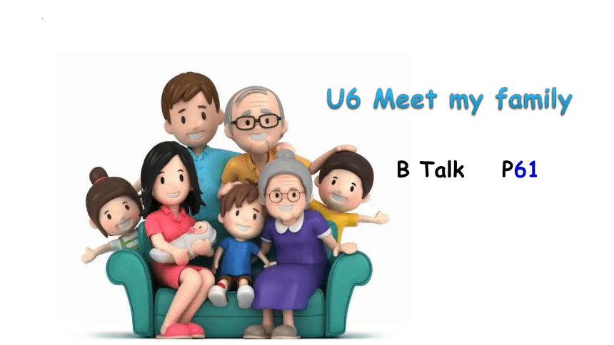 Unit 6 Meet my family! Part B  Talk   课件(共20张PPT)