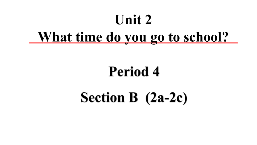 Unit 2 What time do you go to school Period 4 Section B（2a-2c）课件(共32张PPT，内嵌音频)