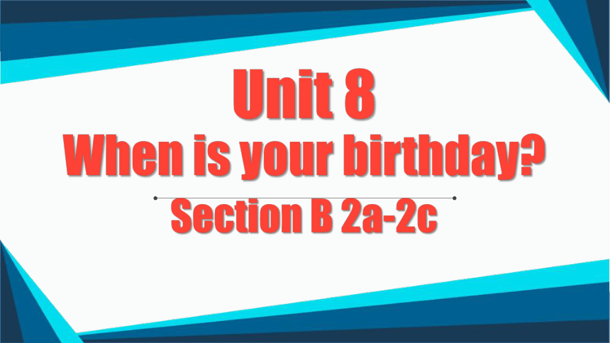 Unit8 Section B 2a-2c 公开课课件 Unit 8 What is your birthday.人教版七年级上册