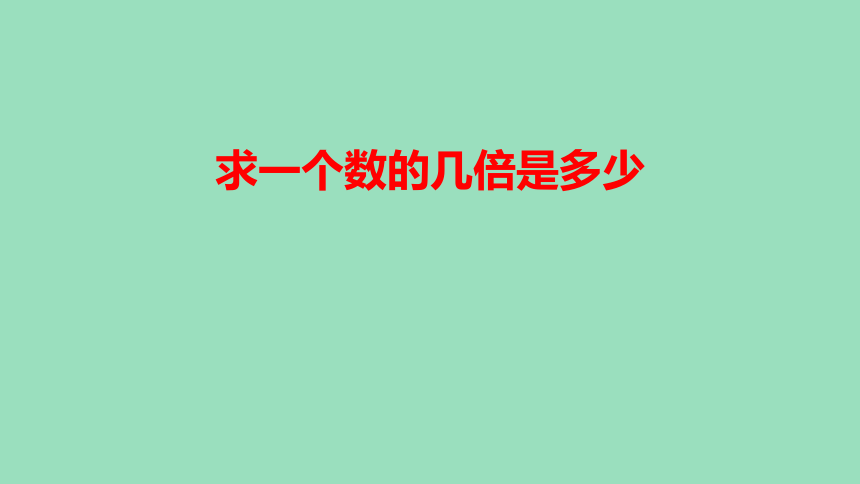 （2023秋新插图）人教版三年级数学上册 5 求一个数的几倍是多少（课件）(共14张PPT)