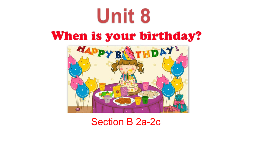 人教新目标Go For It!七年级上册Unit 8 When is your birthday?  Section B 2a-2c课件+嵌入音频(共13张PPT)