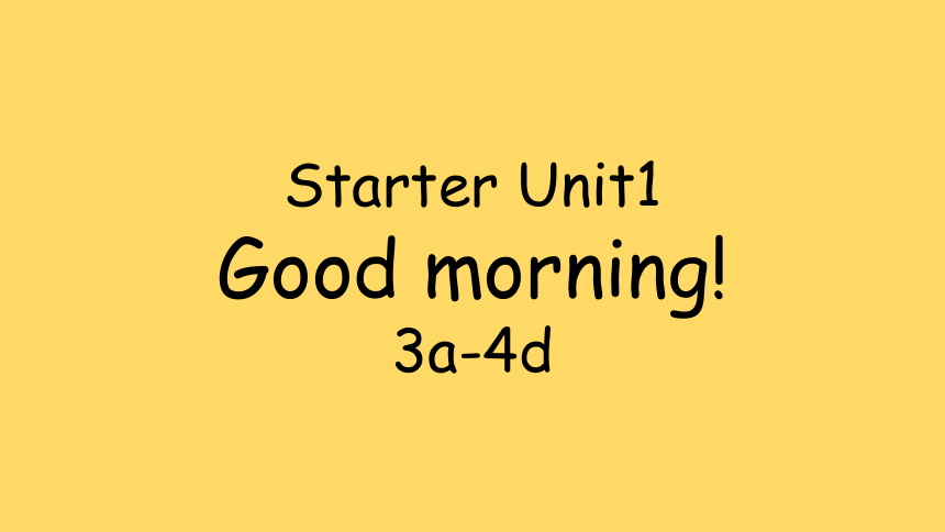 Starter Unit1 Good morning! 3a-4d 课件(共69张PPT)