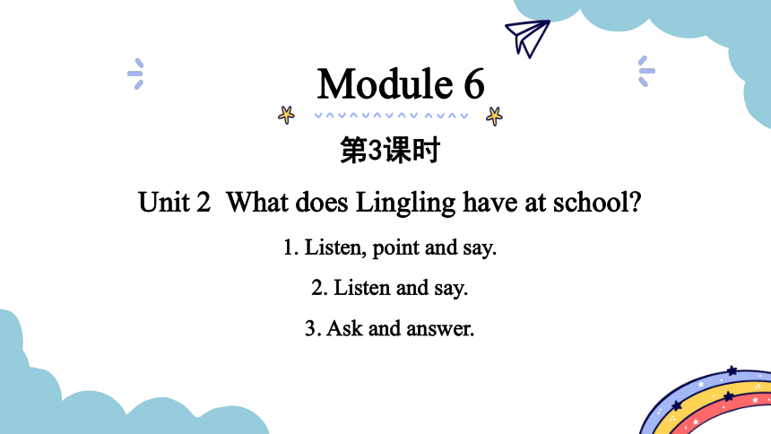 Module 6 Unit 2  What does Lingling have at school? 第3--4课时课件(共30张PPT 内嵌音频)