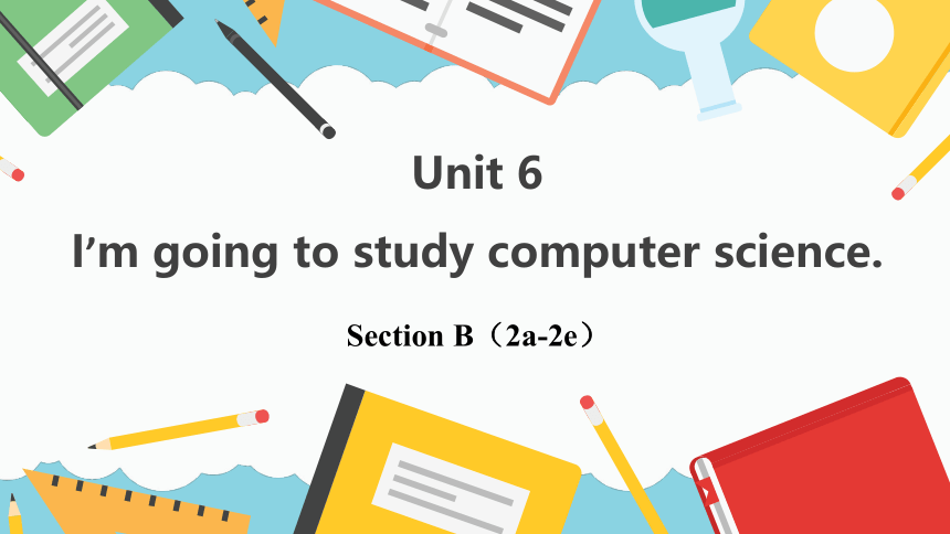 Unit 6 I'm going to study computer science.  Section B (2a-2e)课件(共19张PPT)人教版八年级英语上册