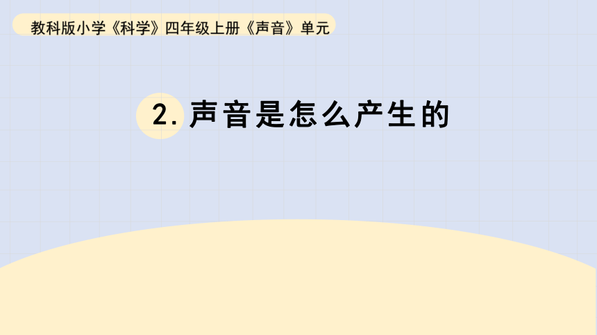 2023秋教科版四年级科学上册 2.《声音是怎样产生的》（课件）(共11张PPT)