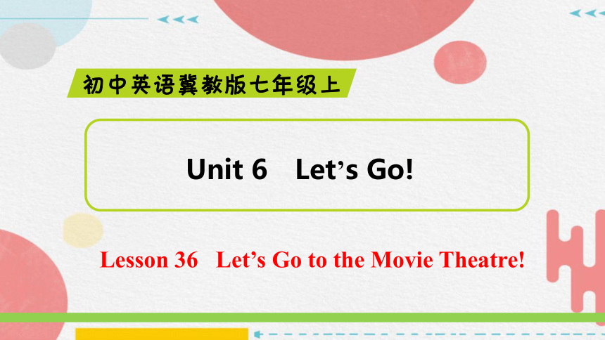 Unit 6 Lesson 36   Let’s Go to the Movie Theatre!  课件 +嵌入音频(共30张PPT)